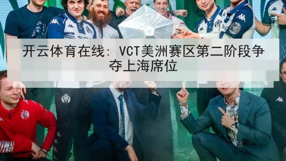开云体育在线: VCT美洲赛区第二阶段争夺上海席位